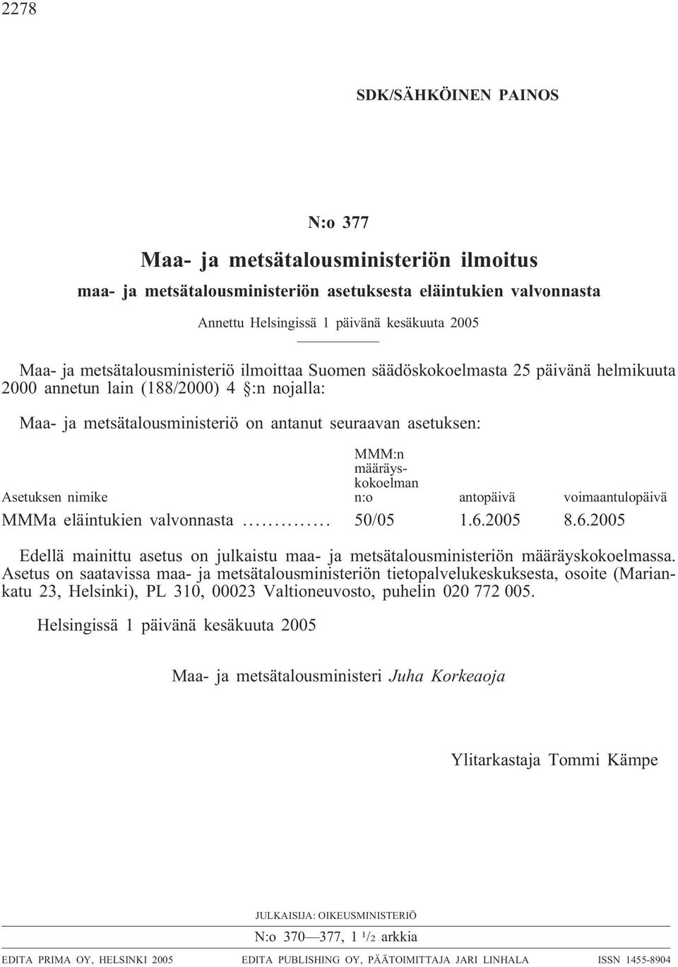 nimike MMM:n määräyskokoelman n:o antopäivä voimaantulopäivä MMMa eläintukien valvonnasta... 50/05 1.6.2005 8.6.2005 Edellä mainittu asetus on julkaistu maa- ja metsätalousministeriön määräyskokoelmassa.