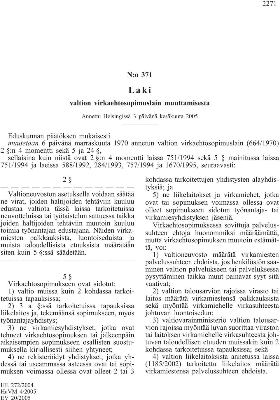 1670/1995, seuraavasti: 2 Valtioneuvoston asetuksella voidaan säätää ne virat, joiden haltijoiden tehtäviin kuuluu edustaa valtiota tässä laissa tarkoitetuissa neuvotteluissa tai työtaistelun