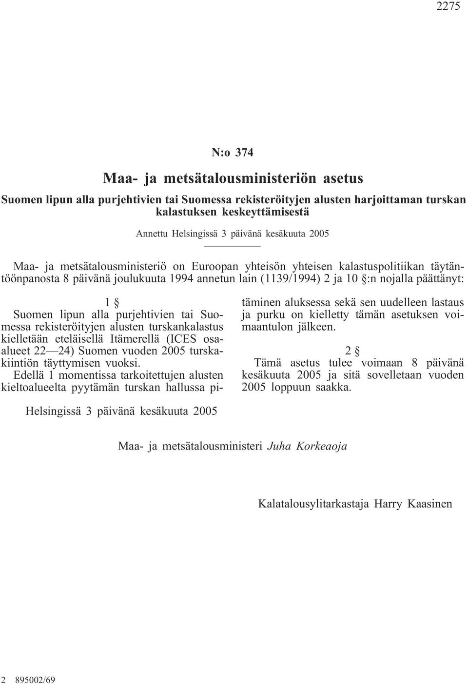 Suomen lipun alla purjehtivien tai Suomessa rekisteröityjen alusten turskankalastus kielletään eteläisellä Itämerellä (ICES osaalueet 22 24) Suomen vuoden 2005 turskakiintiön täyttymisen vuoksi.