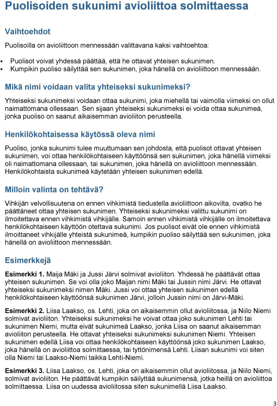 Yhteiseksi sukunimeksi voidaan ottaa sukunimi, joka miehellä tai vaimolla viimeksi on ollut naimattomana ollessaan.