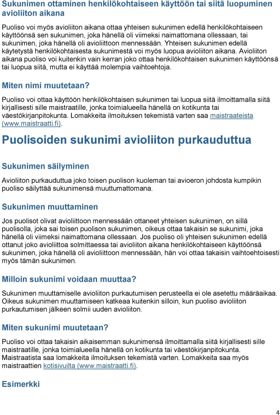 Yhteisen sukunimen edellä käytetystä henkilökohtaisesta sukunimestä voi myös luopua avioliiton aikana.