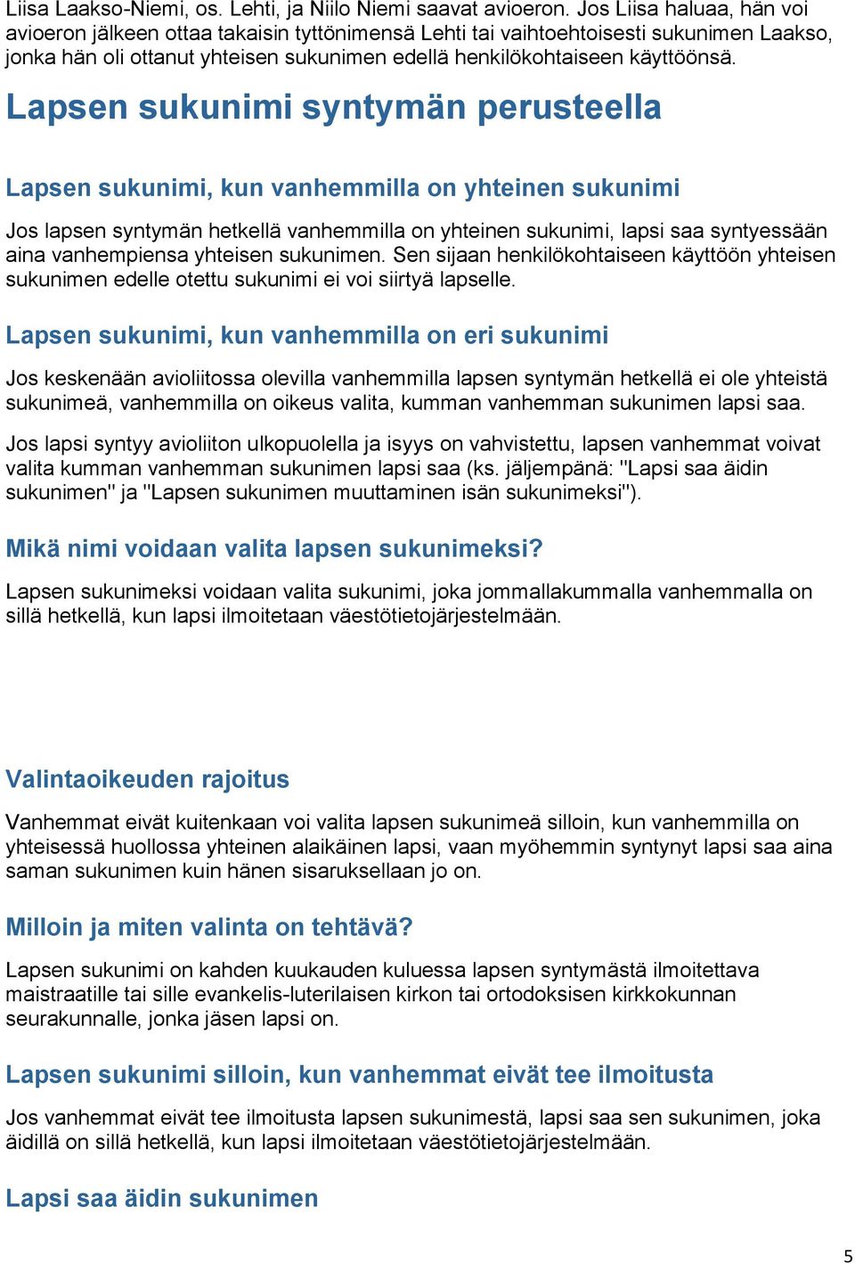 Lapsen sukunimi syntymän perusteella Lapsen sukunimi, kun vanhemmilla on yhteinen sukunimi Jos lapsen syntymän hetkellä vanhemmilla on yhteinen sukunimi, lapsi saa syntyessään aina vanhempiensa