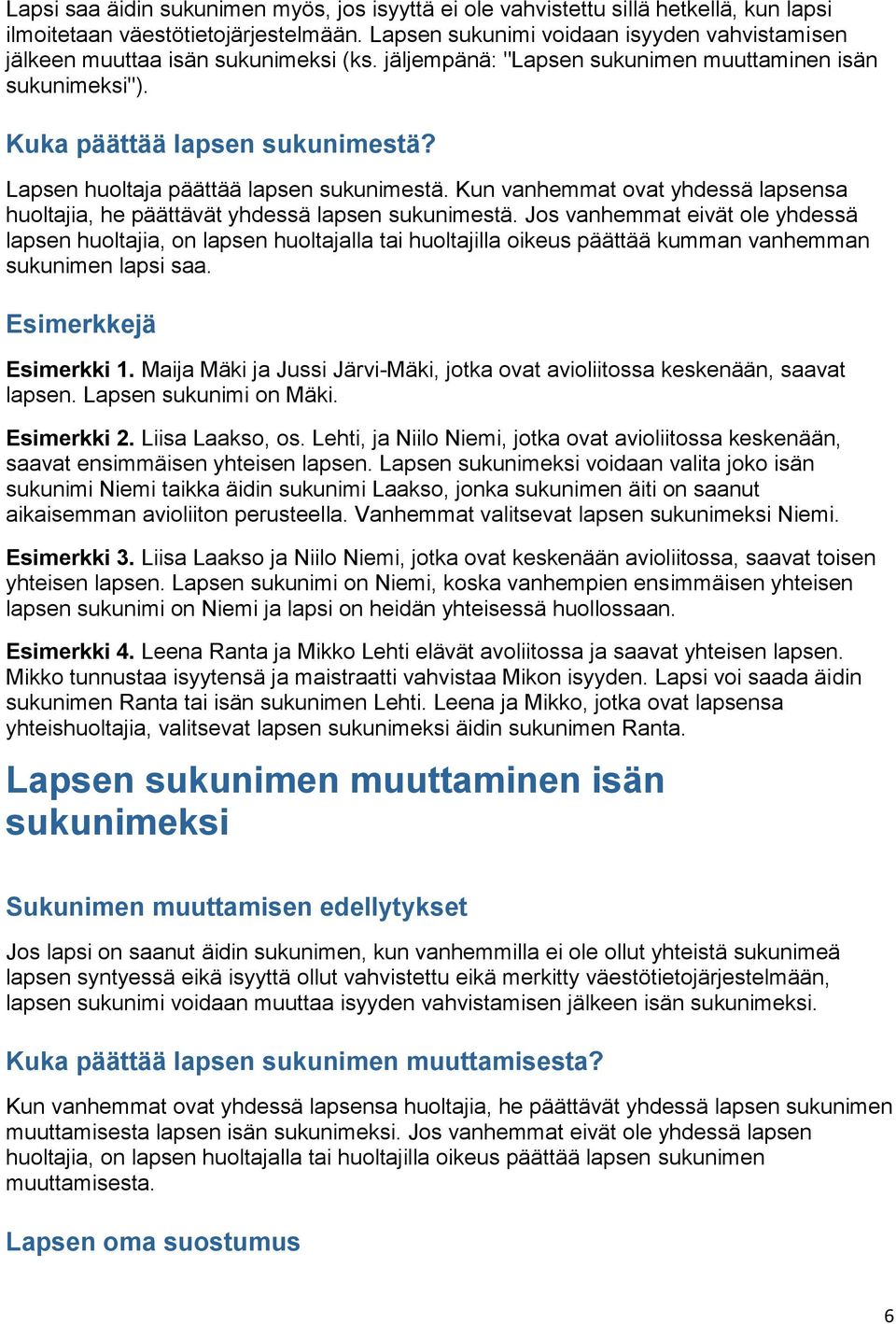 Lapsen huoltaja päättää lapsen sukunimestä. Kun vanhemmat ovat yhdessä lapsensa huoltajia, he päättävät yhdessä lapsen sukunimestä.
