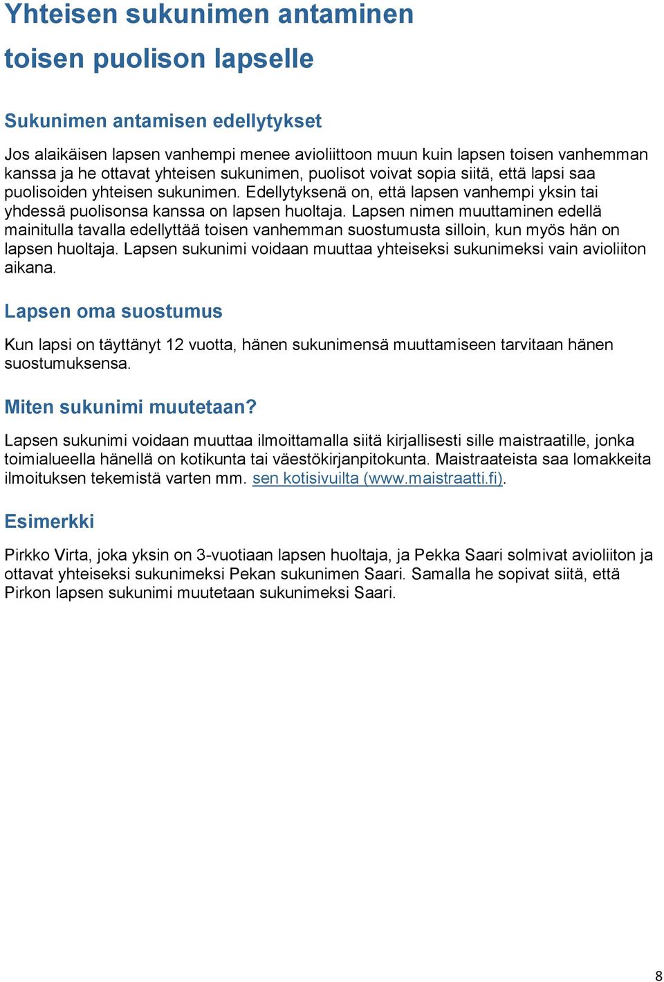Lapsen nimen muuttaminen edellä mainitulla tavalla edellyttää toisen vanhemman suostumusta silloin, kun myös hän on lapsen huoltaja.