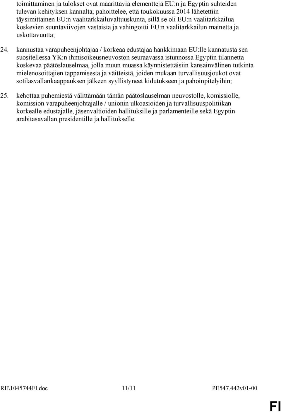 kannustaa varapuheenjohtajaa / korkeaa edustajaa hankkimaan EU:lle kannatusta sen suositellessa YK:n ihmisoikeusneuvoston seuraavassa istunnossa Egyptin tilannetta koskevaa päätöslauselmaa, jolla
