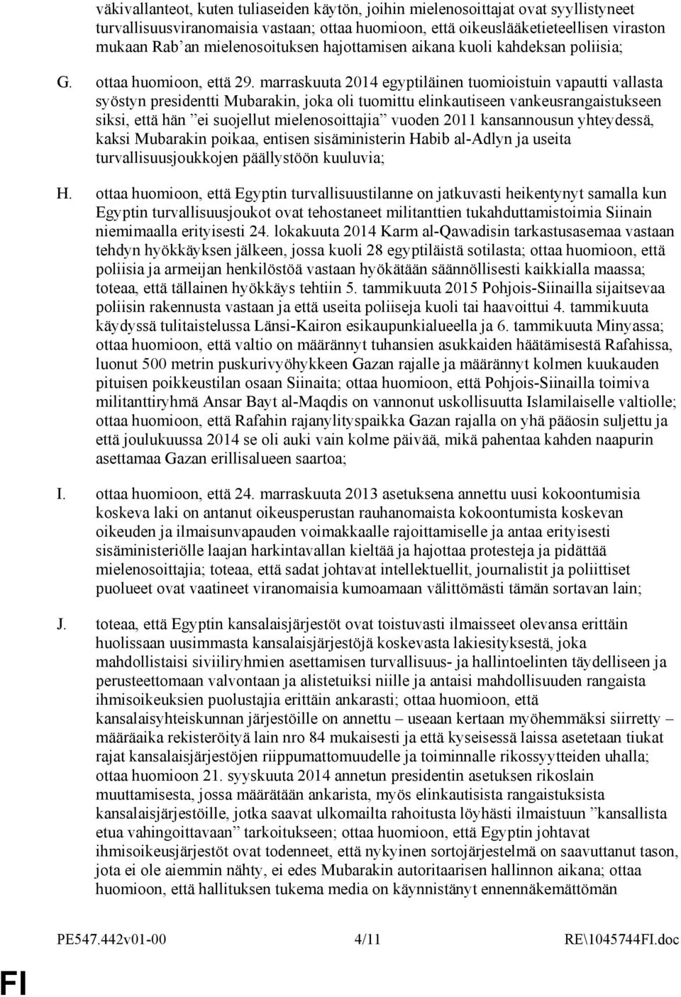 marraskuuta 2014 egyptiläinen tuomioistuin vapautti vallasta syöstyn presidentti Mubarakin, joka oli tuomittu elinkautiseen vankeusrangaistukseen siksi, että hän ei suojellut mielenosoittajia vuoden