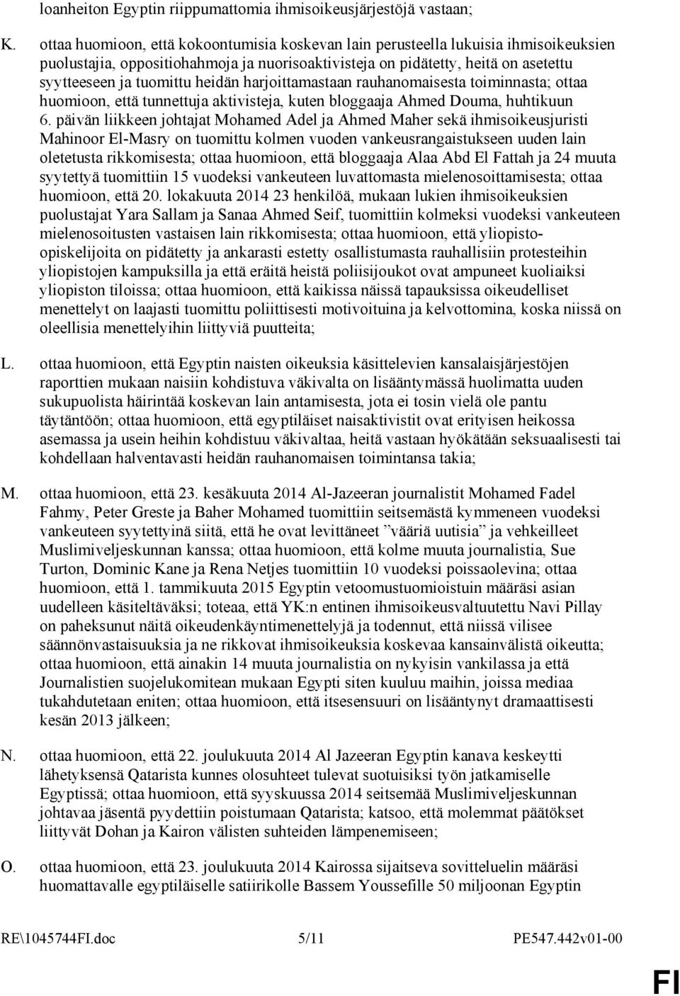 heidän harjoittamastaan rauhanomaisesta toiminnasta; ottaa huomioon, että tunnettuja aktivisteja, kuten bloggaaja Ahmed Douma, huhtikuun 6.