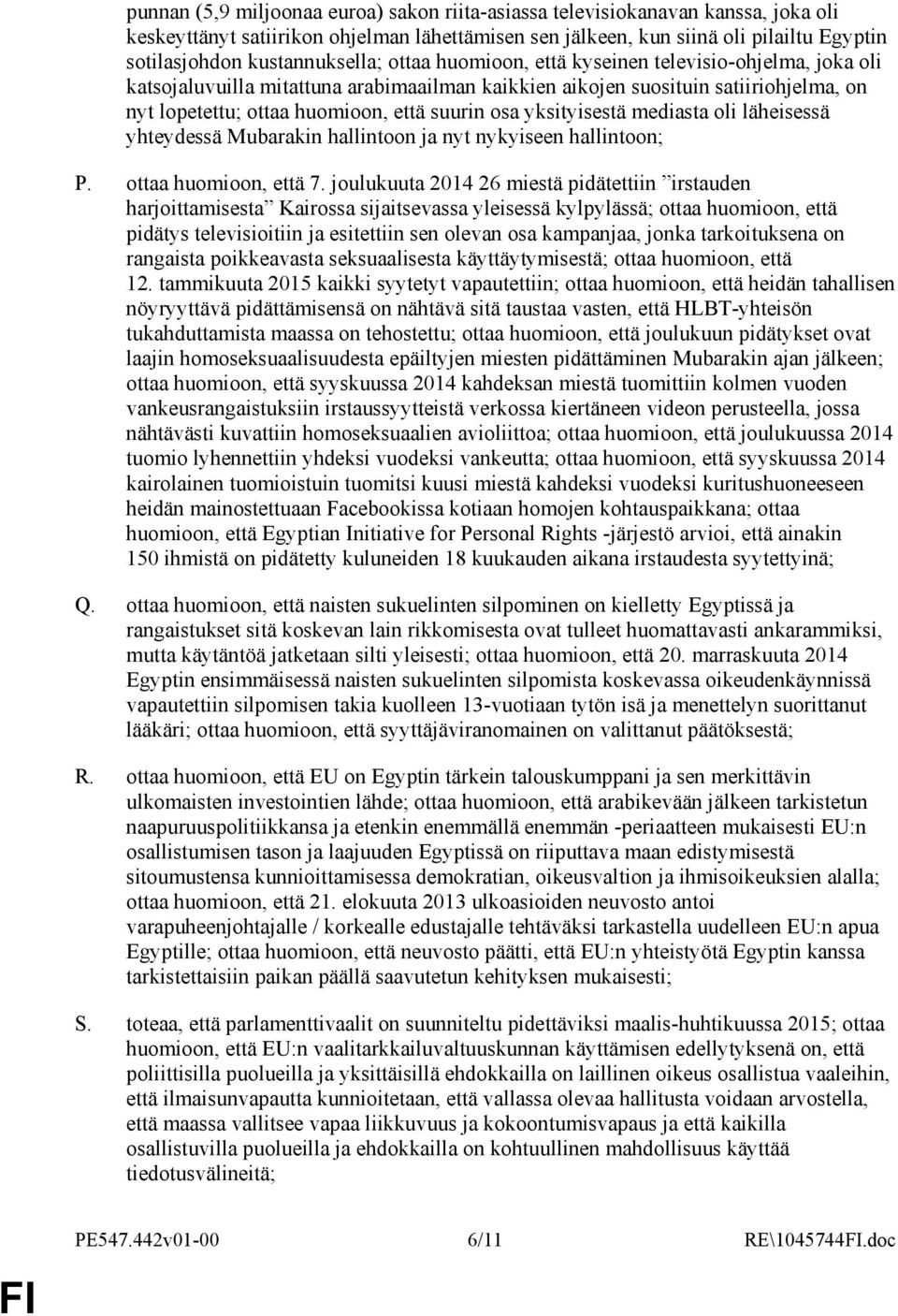 suurin osa yksityisestä mediasta oli läheisessä yhteydessä Mubarakin hallintoon ja nyt nykyiseen hallintoon; P. ottaa huomioon, että 7.