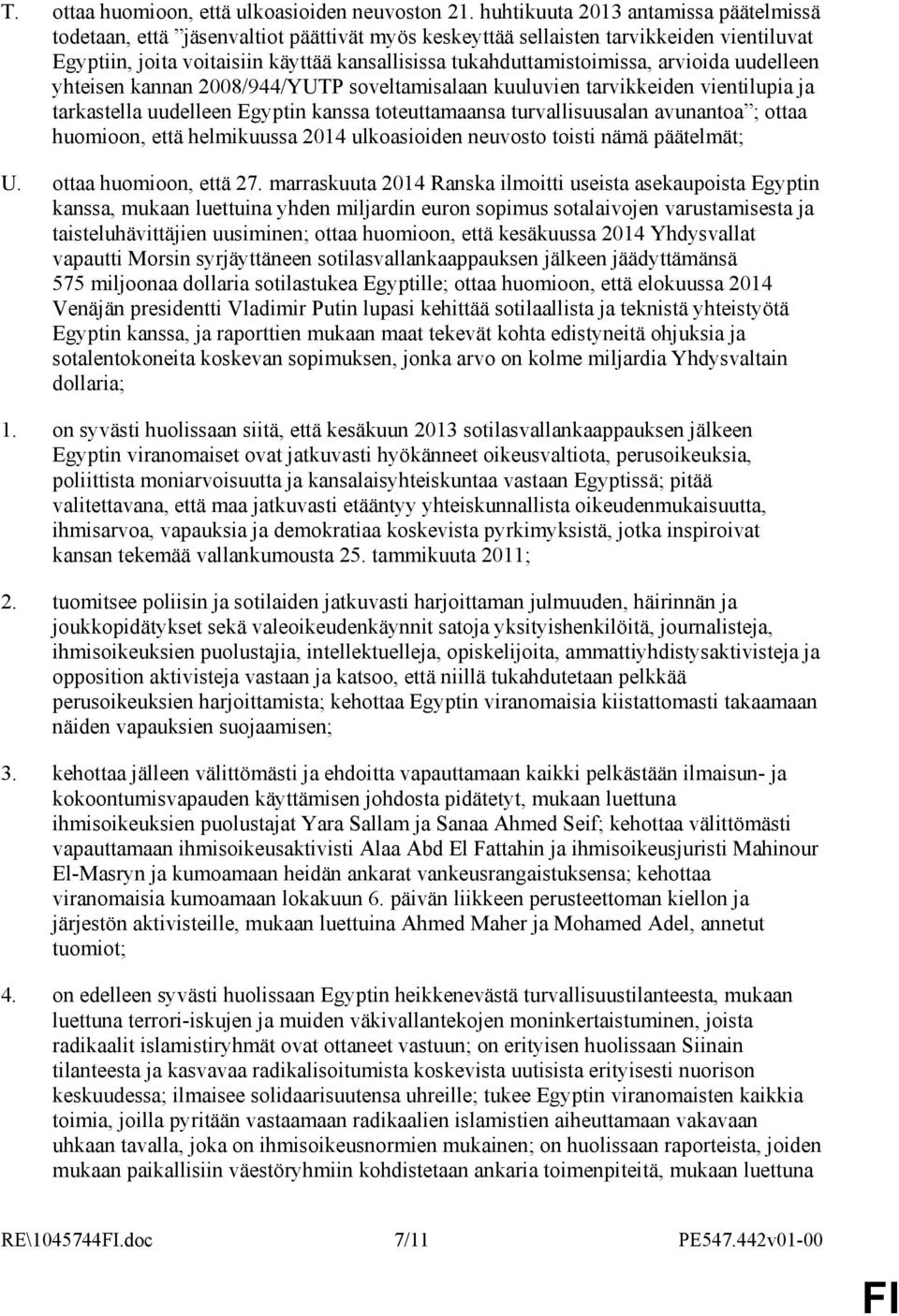 arvioida uudelleen yhteisen kannan 2008/944/YUTP soveltamisalaan kuuluvien tarvikkeiden vientilupia ja tarkastella uudelleen Egyptin kanssa toteuttamaansa turvallisuusalan avunantoa ; ottaa huomioon,