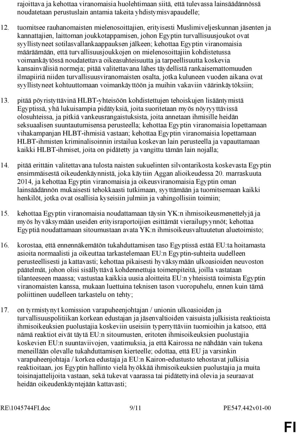 sotilasvallankaappauksen jälkeen; kehottaa Egyptin viranomaisia määräämään, että turvallisuusjoukkojen on mielenosoittajiin kohdistetussa voimankäytössä noudatettava oikeasuhteisuutta ja