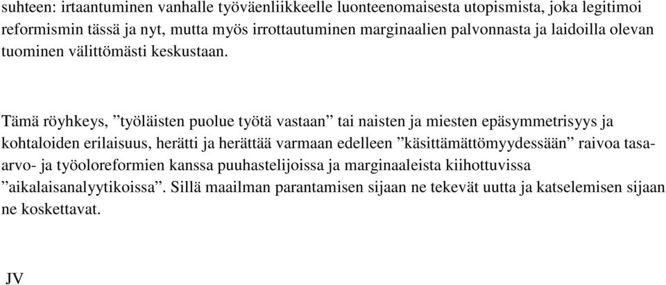 Tämä röyhkeys, työläisten puolue työtä vastaan tai naisten ja miesten epäsymmetrisyys ja kohtaloiden erilaisuus, herätti ja herättää varmaan edelleen