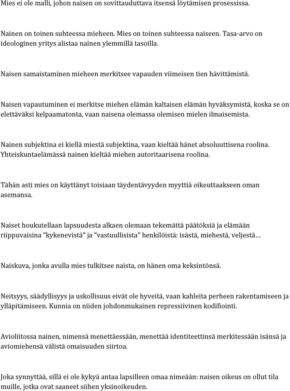 Naisen vapautuminen ei merkitse miehen elämän kaltaisen elämän hyväksymistä, koska se on elettäväksi kelpaamatonta, vaan naisena olemassa olemisen mielen ilmaisemista.