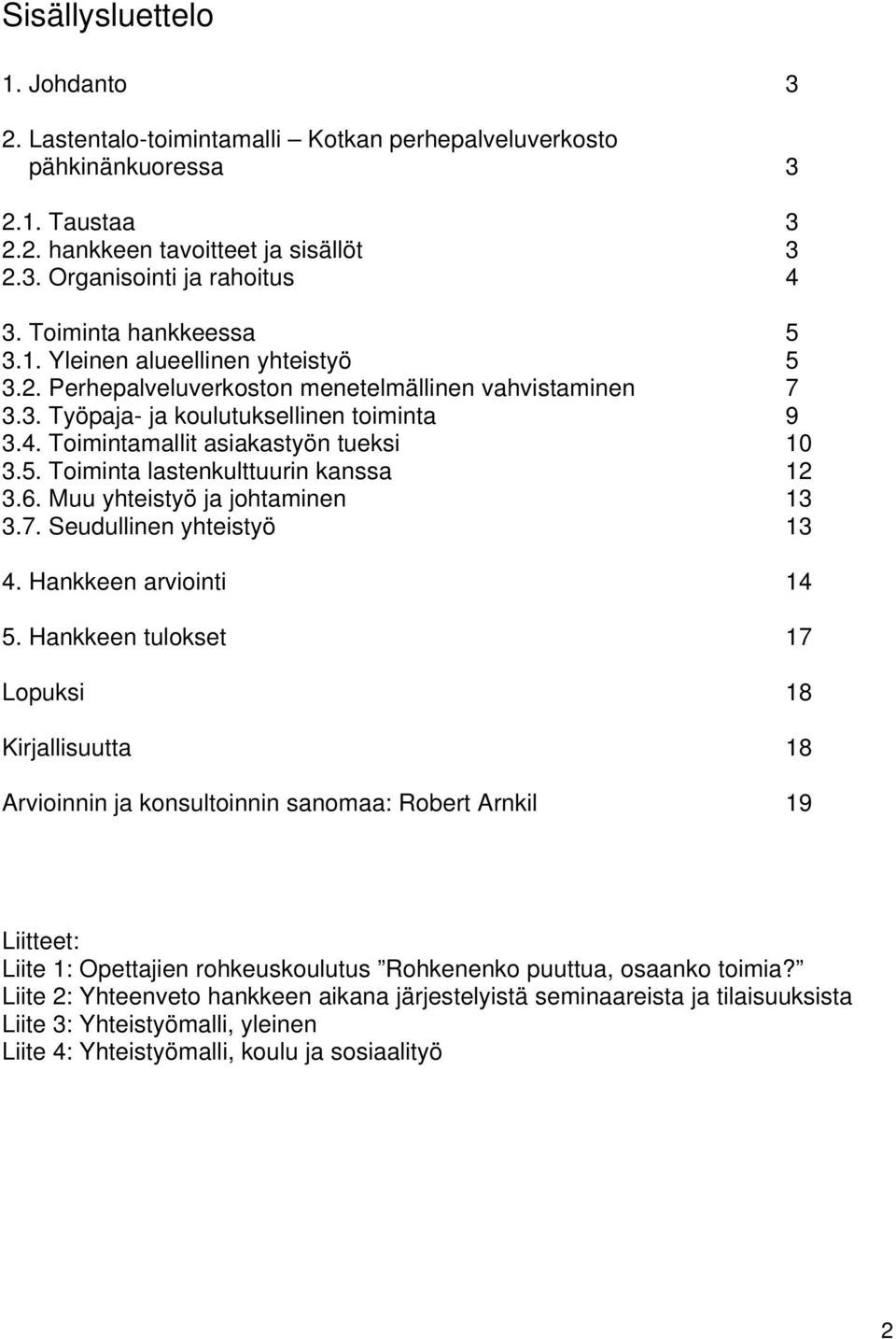 Toimintamallit asiakastyön tueksi 10 3.5. Toiminta lastenkulttuurin kanssa 12 3.6. Muu yhteistyö ja johtaminen 13 3.7. Seudullinen yhteistyö 13 4. Hankkeen arviointi 14 5.