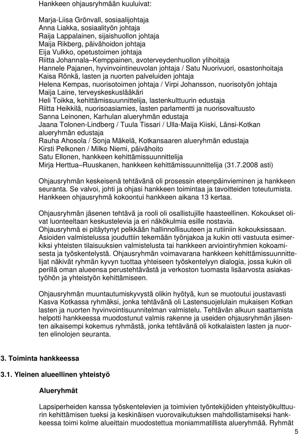 palveluiden johtaja Helena Kempas, nuorisotoimen johtaja / Virpi Johansson, nuorisotyön johtaja Maija Laine, terveyskeskuslääkäri Heli Toikka, kehittämissuunnittelija, lastenkulttuurin edustaja