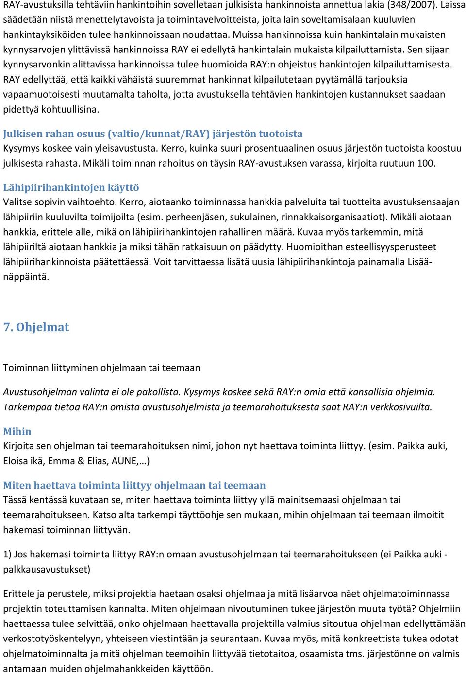 Muissa hankinnoissa kuin hankintalain mukaisten kynnysarvojen ylittävissä hankinnoissa RAY ei edellytä hankintalain mukaista kilpailuttamista.