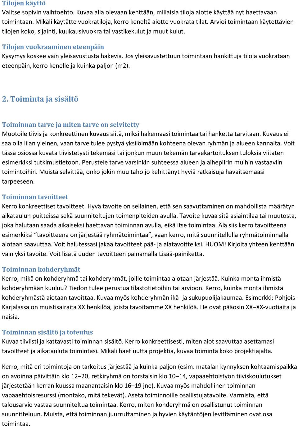 Jos yleisavustettuun toimintaan hankittuja tiloja vuokrataan eteenpäin, kerro kenelle ja kuinka paljon (m2). 2.