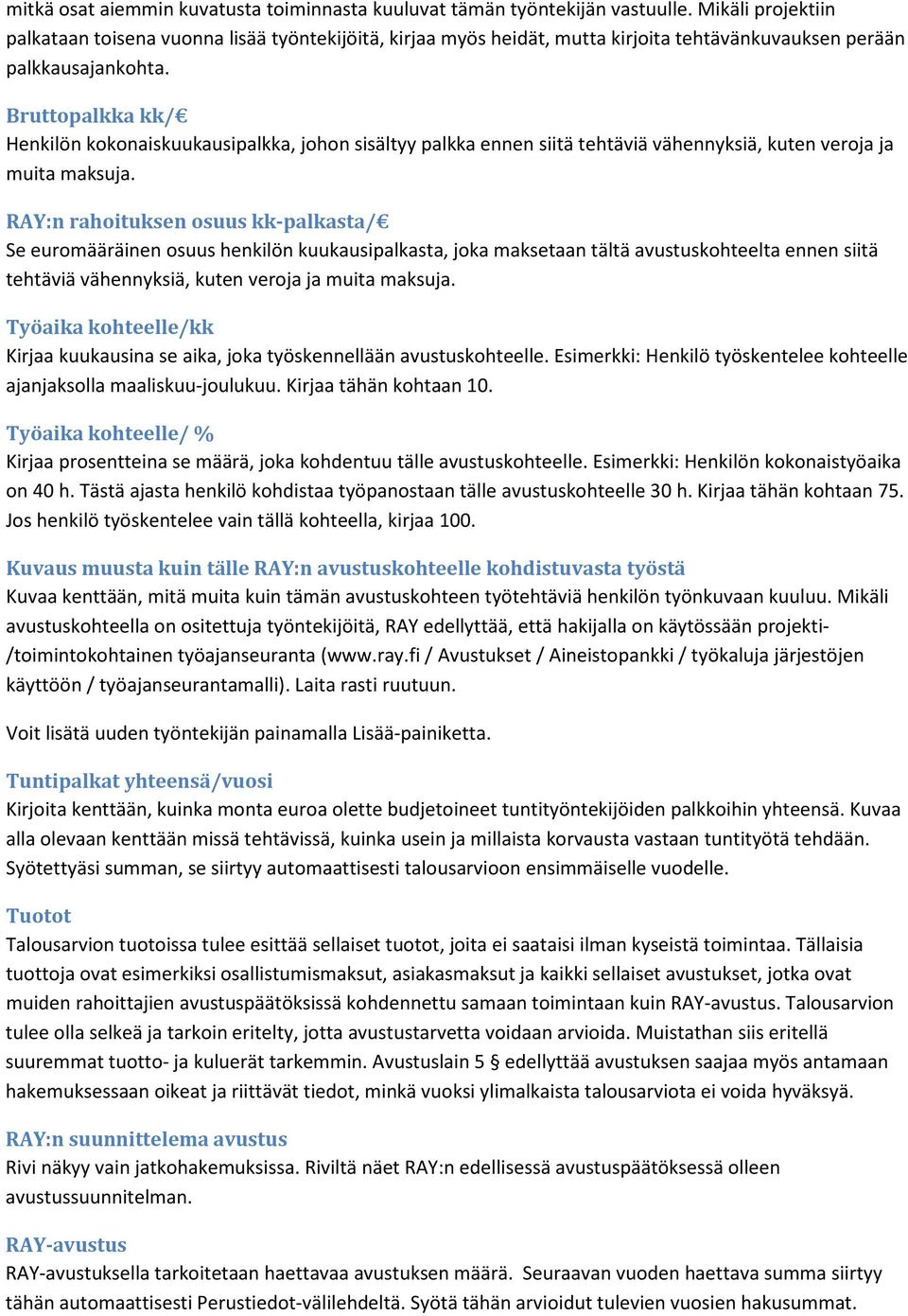 Bruttopalkka kk/ Henkilön kokonaiskuukausipalkka, johon sisältyy palkka ennen siitä tehtäviä vähennyksiä, kuten veroja ja muita maksuja.