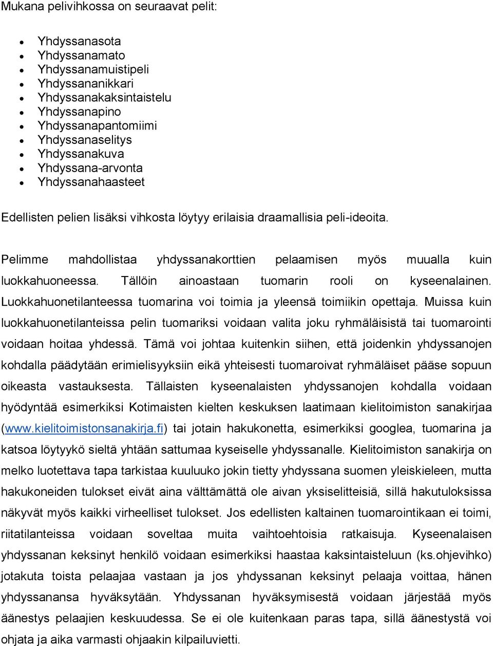 Tällöin ainoastaan tuomarin rooli on kyseenalainen. Luokkahuonetilanteessa tuomarina voi toimia ja yleensä toimiikin opettaja.