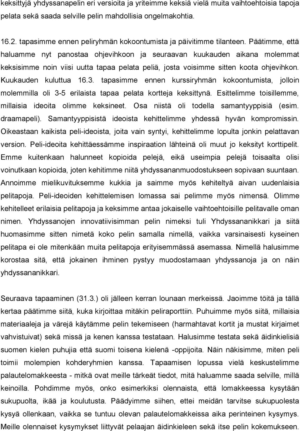 Päätimme, että haluamme nyt panostaa ohjevihkoon ja seuraavan kuukauden aikana molemmat keksisimme noin viisi uutta tapaa pelata peliä, josta voisimme sitten koota ohjevihkon. Kuukauden kuluttua 16.3.