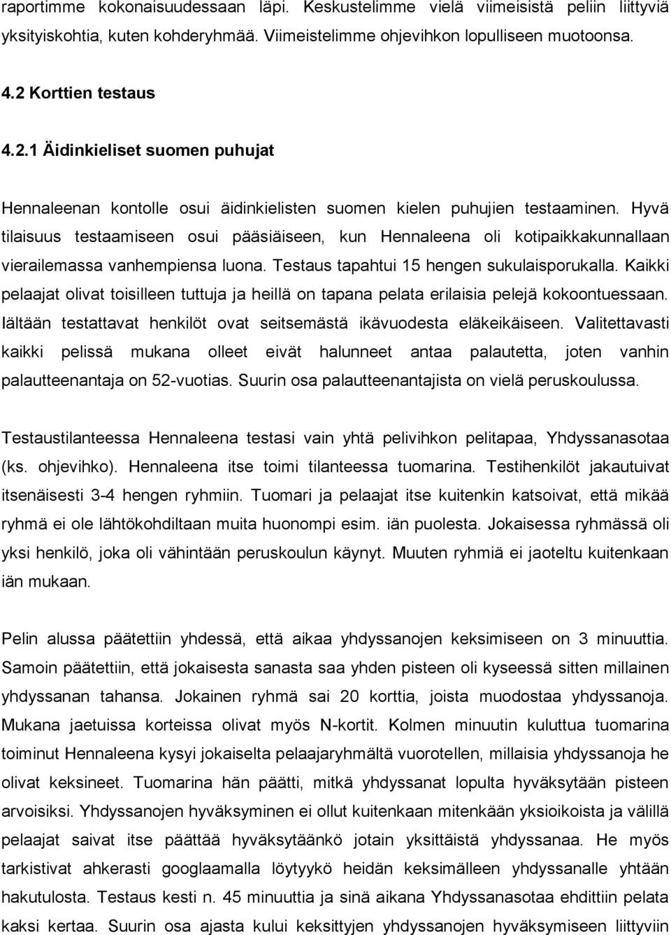 Hyvä tilaisuus testaamiseen osui pääsiäiseen, kun Hennaleena oli kotipaikkakunnallaan vierailemassa vanhempiensa luona. Testaus tapahtui 15 hengen sukulaisporukalla.