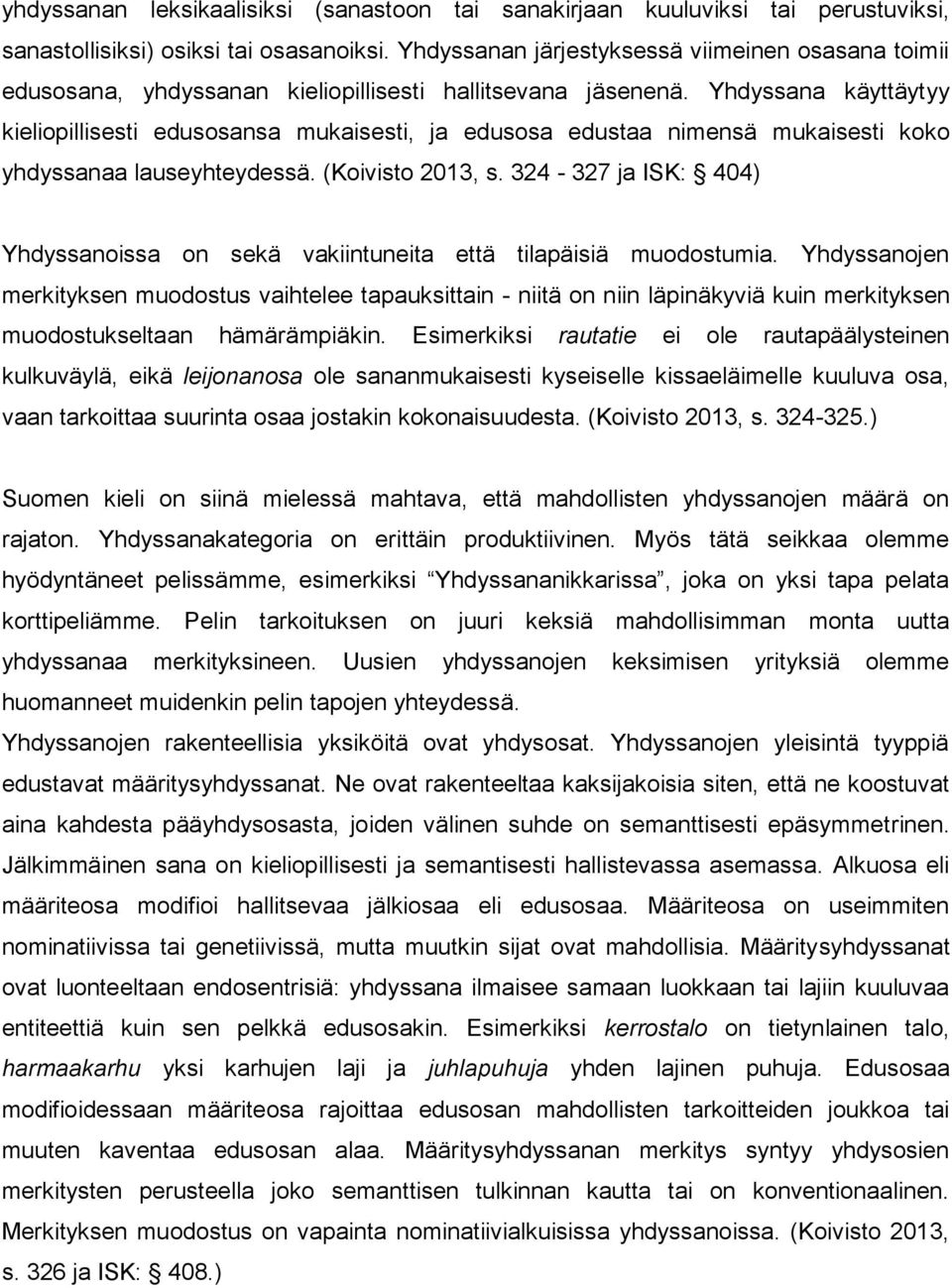 Yhdyssana käyttäytyy kieliopillisesti edusosansa mukaisesti, ja edusosa edustaa nimensä mukaisesti koko yhdyssanaa lauseyhteydessä. (Koivisto 2013, s.