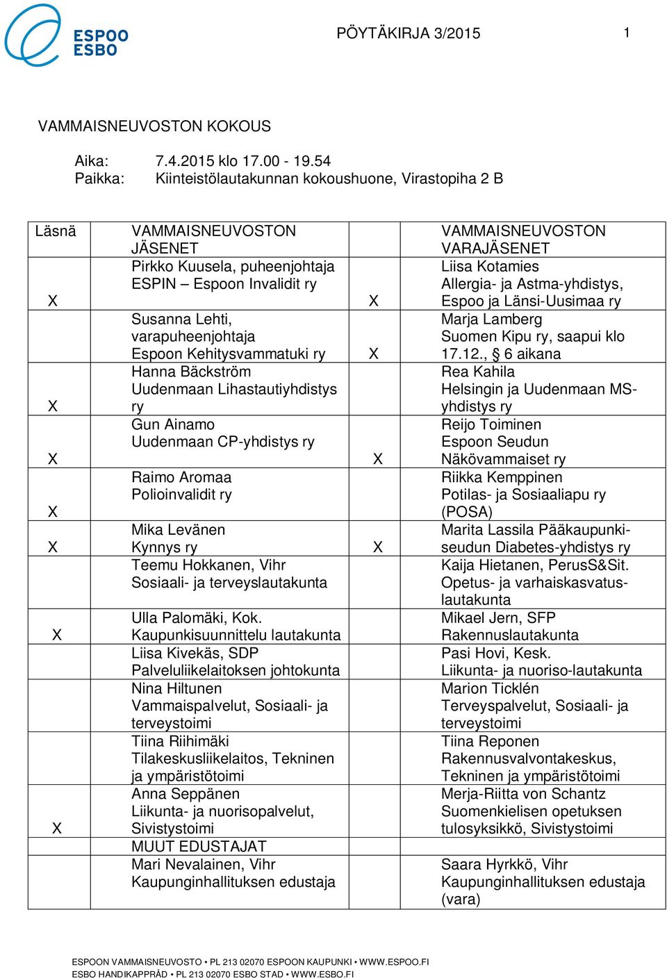 Kehitysvammatuki ry Hanna Bäckström Uudenmaan Lihastautiyhdistys ry Gun Ainamo Uudenmaan CP-yhdistys ry Raimo Aromaa Polioinvalidit ry Mika Levänen Kynnys ry Teemu Hokkanen, Vihr Sosiaali- ja