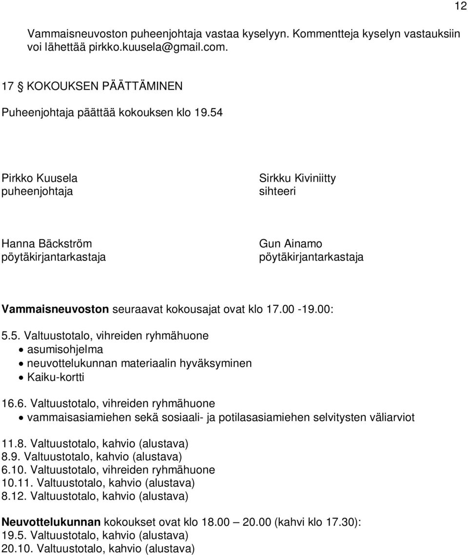 6. Valtuustotalo, vihreiden ryhmähuone vammaisasiamiehen sekä sosiaali- ja potilasasiamiehen selvitysten väliarviot 11.8. Valtuustotalo, kahvio (alustava) 8.9. Valtuustotalo, kahvio (alustava) 6.10.