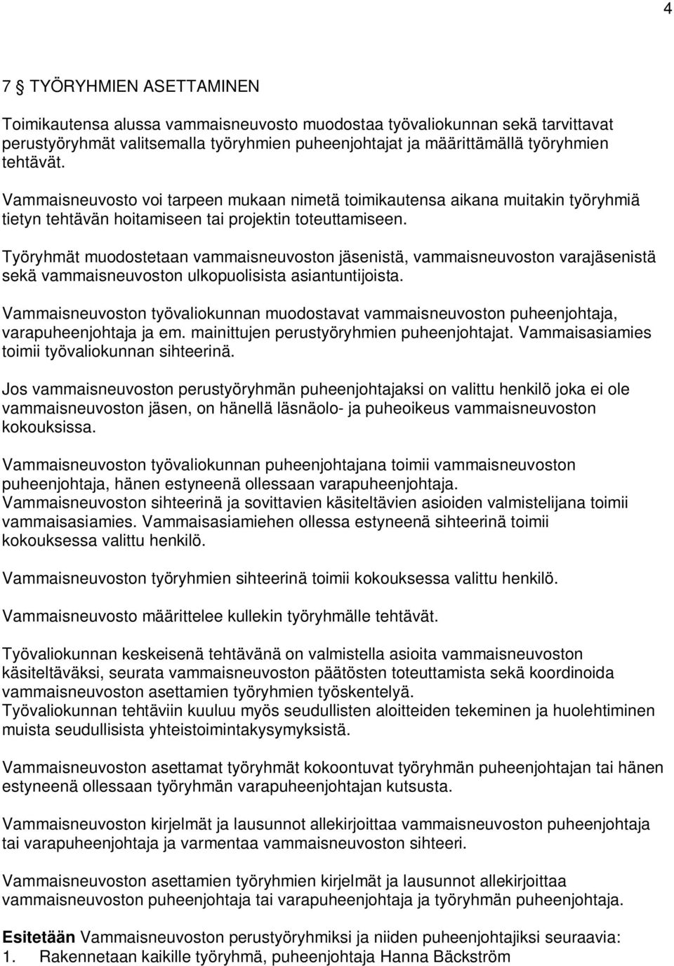 Työryhmät muodostetaan vammaisneuvoston jäsenistä, vammaisneuvoston varajäsenistä sekä vammaisneuvoston ulkopuolisista asiantuntijoista.