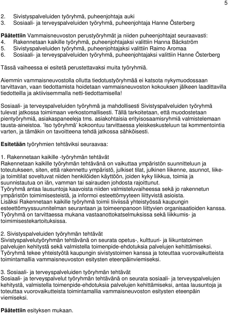 Rakennetaan kaikille työryhmä, puheenjohtajaksi valittiin Hanna Bäckström 5. Sivistyspalveluiden työryhmä, puheenjohtajaksi valittiin Raimo Aromaa 6.