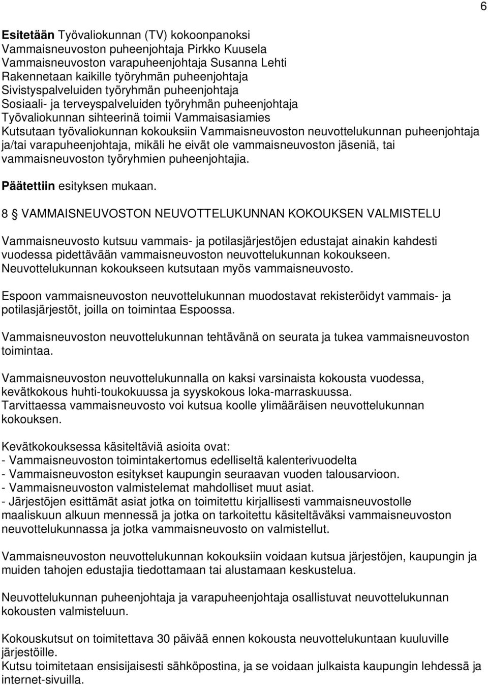 Vammaisneuvoston neuvottelukunnan puheenjohtaja ja/tai varapuheenjohtaja, mikäli he eivät ole vammaisneuvoston jäseniä, tai vammaisneuvoston työryhmien puheenjohtajia. Päätettiin esityksen mukaan.