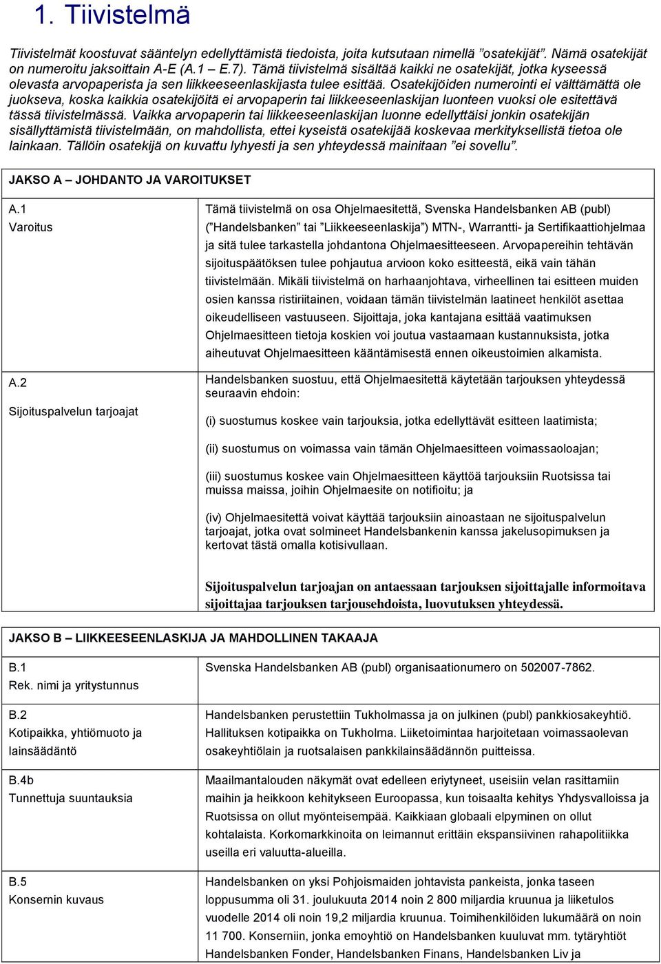 Osatekijöiden numerointi ei välttämättä ole juokseva, koska kaikkia osatekijöitä ei arvopaperin tai liikkeeseenlaskijan luonteen vuoksi ole esitettävä tässä tiivistelmässä.