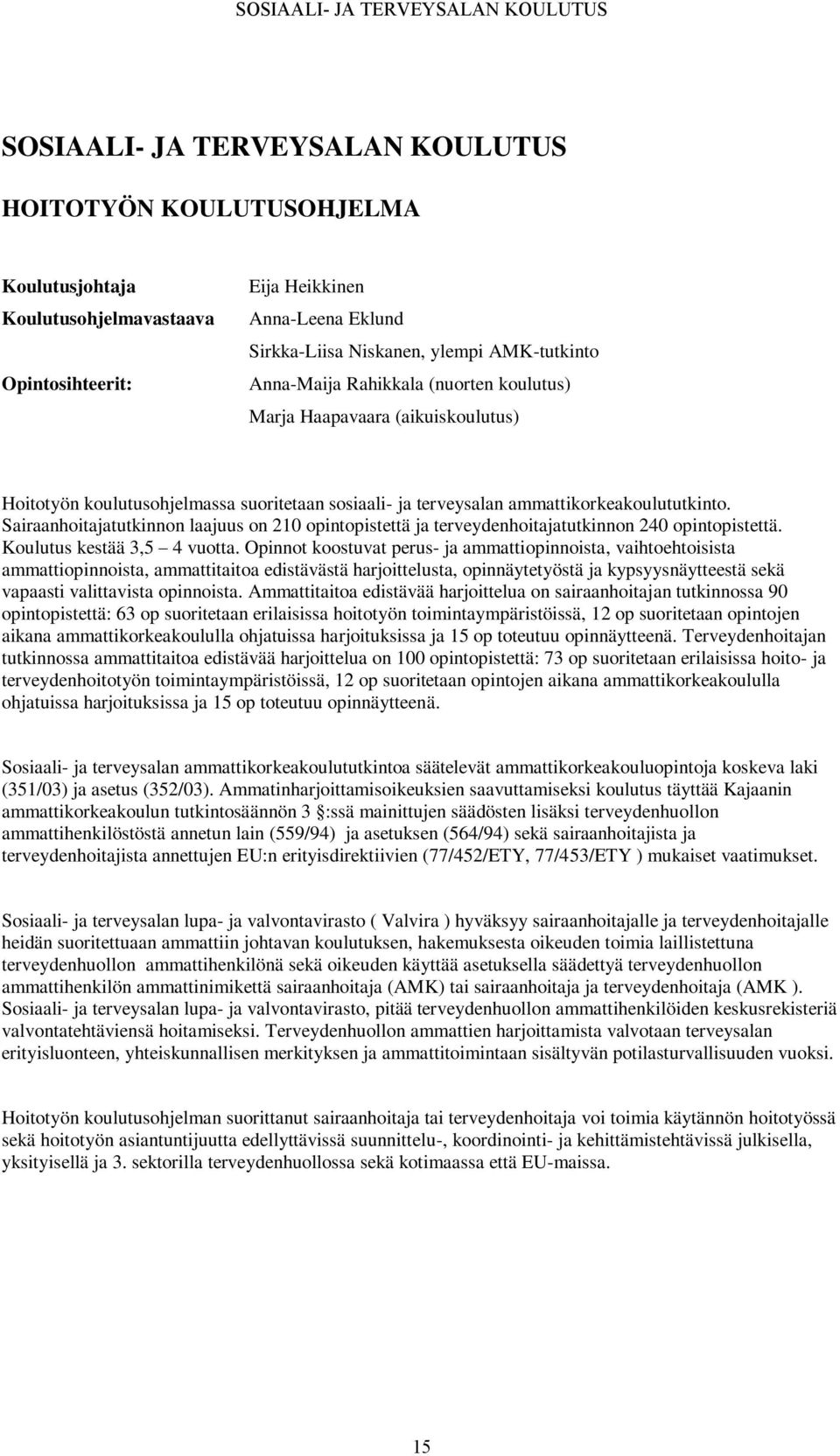 Sairaanhoitajatutkinnon laajuus on 210 opintopistettä ja terveydenhoitajatutkinnon 240 opintopistettä. Koulutus kestää 3,5 4 vuotta.