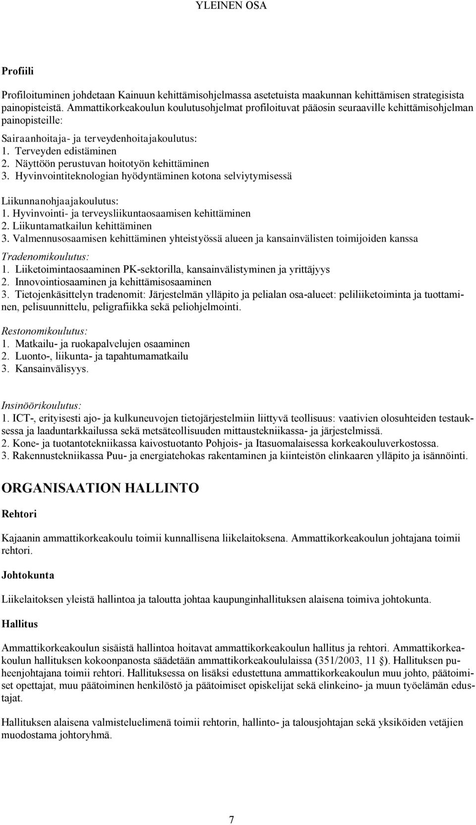 Näyttöön perustuvan hoitotyön kehittäminen 3. Hyvinvointiteknologian hyödyntäminen kotona selviytymisessä Liikunnanohjaajakoulutus: 1. Hyvinvointi- ja terveysliikuntaosaamisen kehittäminen 2.