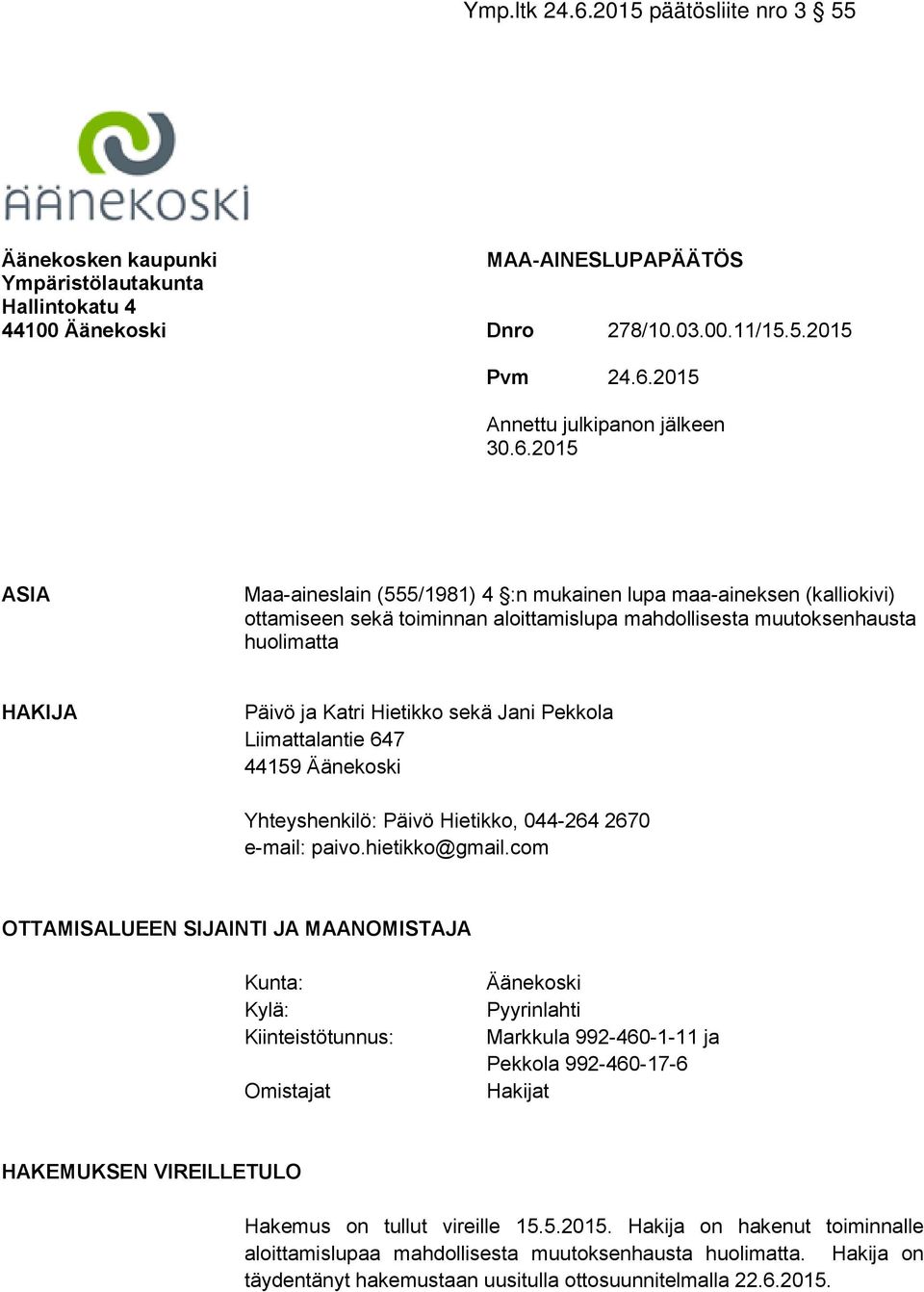 2015 ASIA Maa-aineslain (555/1981) 4 :n mukainen lupa maa-aineksen (kalliokivi) ottamiseen sekä toiminnan aloittamislupa mahdollisesta muutoksenhausta huolimatta HAKIJA Päivö ja Katri Hietikko sekä