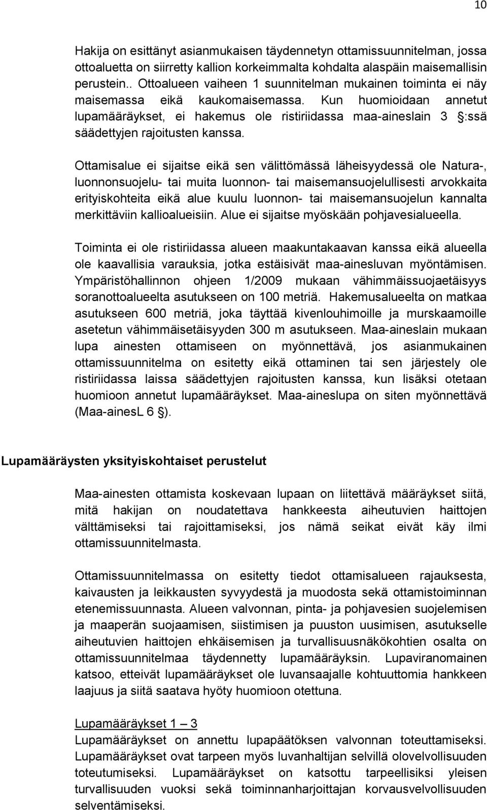 Kun huomioidaan annetut lupamääräykset, ei hakemus ole ristiriidassa maa-aineslain 3 :ssä säädettyjen rajoitusten kanssa.