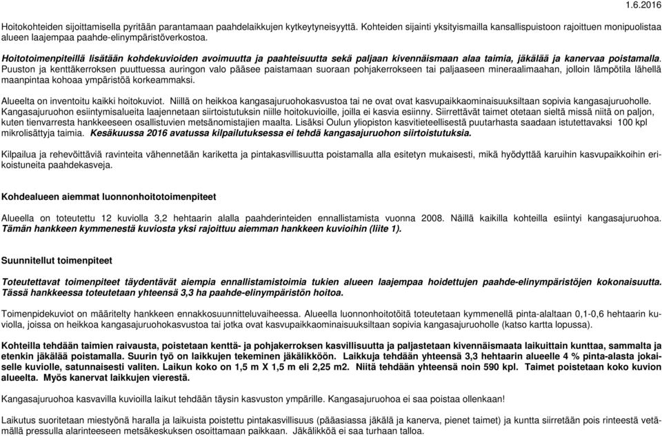 Hoitotoimenpiteillä lisätään kohdekuvioiden avoimuutta ja paahteisuutta sekä paljaan kivennäismaan alaa taimia, jäkälää ja kanervaa poistamalla.