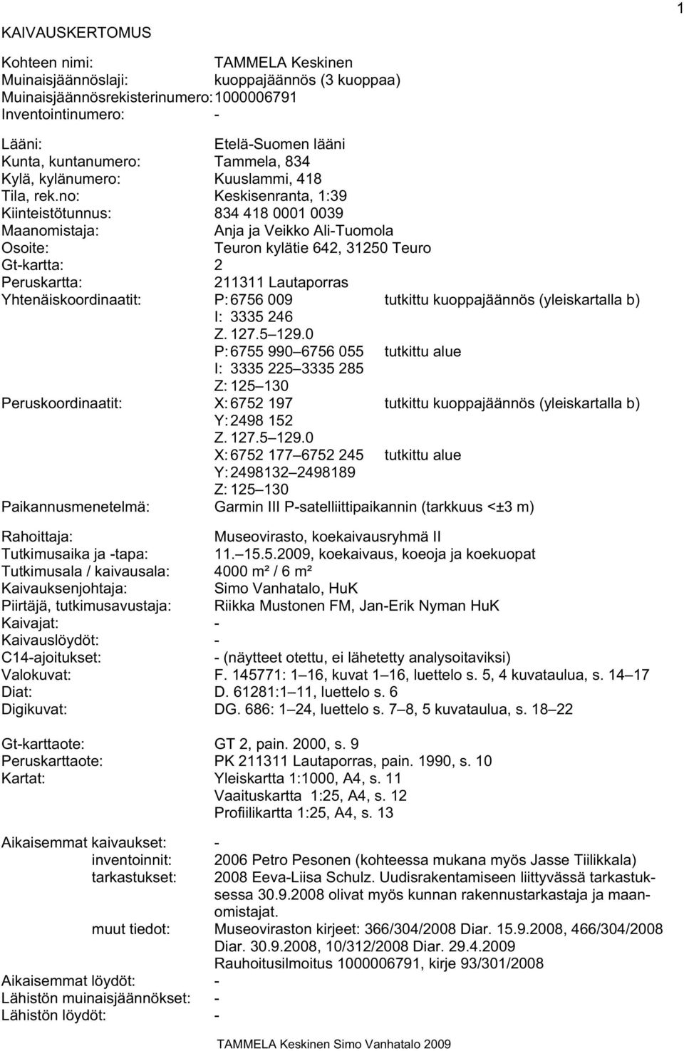 no: Keskisenranta, 1:39 Kiinteistötunnus: 834 418 0001 0039 Maanomistaja: Anja ja Veikko Ali-Tuomola Osoite: Teuron kylätie 642, 31250 Teuro Gt-kartta: 2 Peruskartta: 211311 Lautaporras