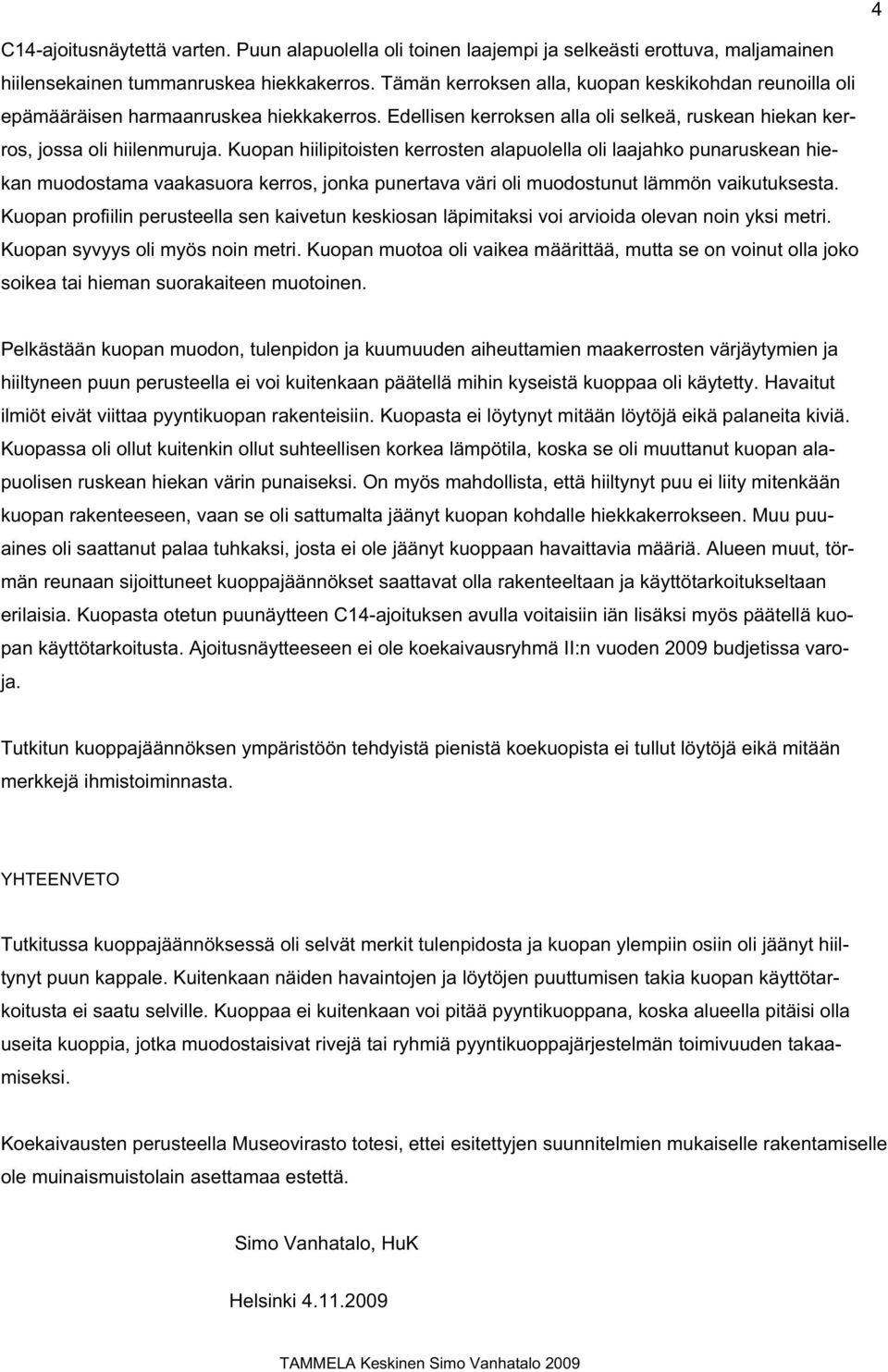 Kuopan hiilipitoisten kerrosten alapuolella oli laajahko punaruskean hiekan muodostama vaakasuora kerros, jonka punertava väri oli muodostunut lämmön vaikutuksesta.