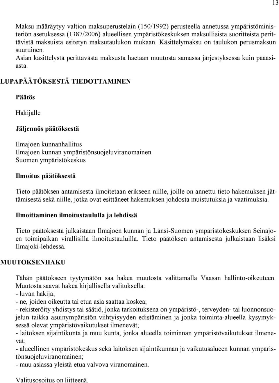 LUPAPÄÄTÖKSESTÄ TIEDOTTAMINEN Päätös Hakijalle Jäljennös päätöksestä Ilmajoen kunnanhallitus Ilmajoen kunnan ympäristönsuojeluviranomainen Suomen ympäristökeskus Ilmoitus päätöksestä Tieto päätöksen