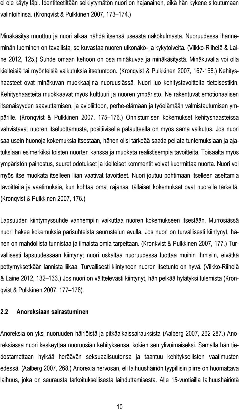 (Vilkko-Riihelä & Laine 2012, 125.) Suhde omaan kehoon on osa minäkuvaa ja minäkäsitystä. Minäkuvalla voi olla kielteisiä tai myönteisiä vaikutuksia itsetuntoon. (Kronqvist & Pulkkinen 2007, 167-168.