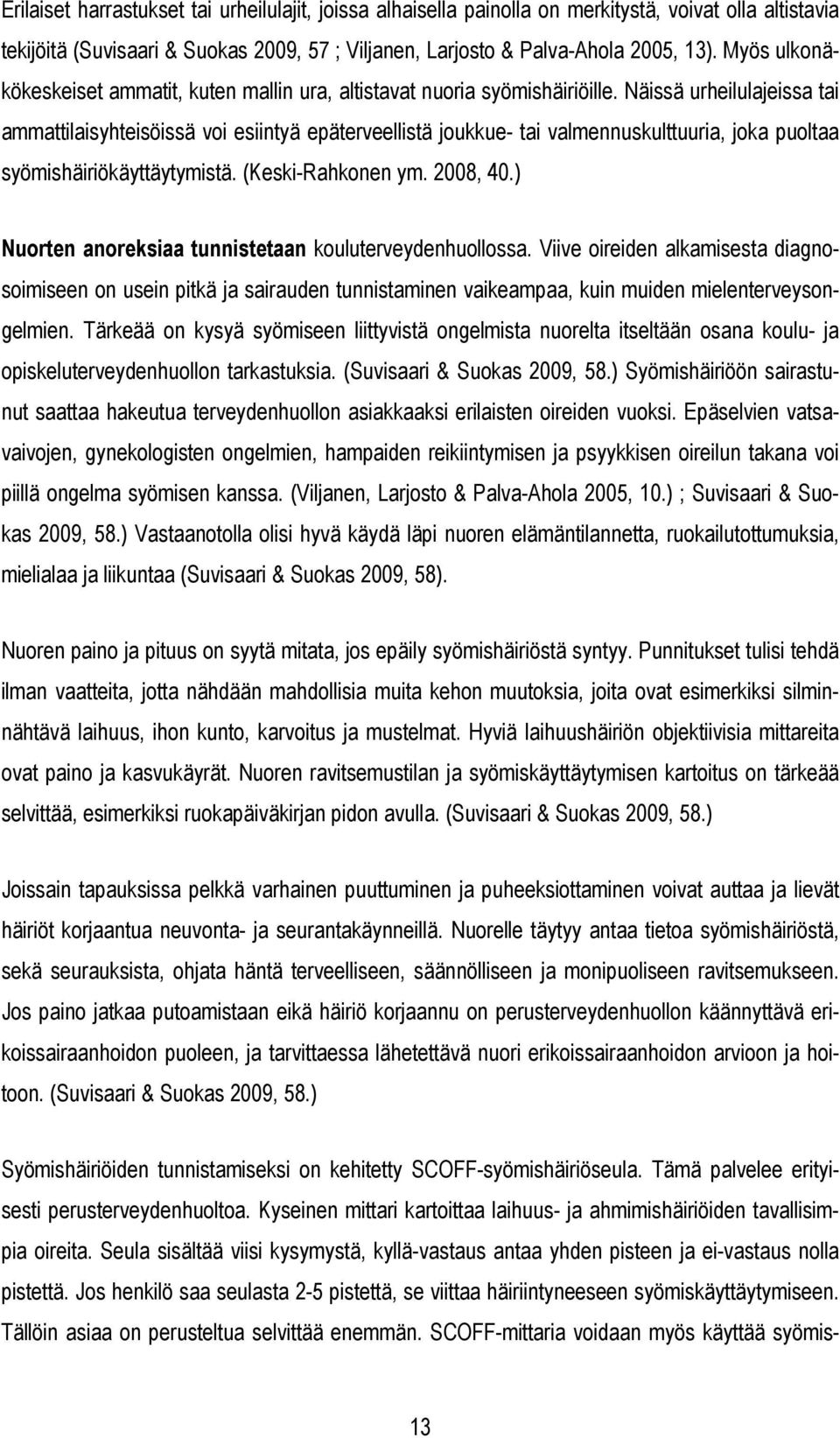 Näissä urheilulajeissa tai ammattilaisyhteisöissä voi esiintyä epäterveellistä joukkue- tai valmennuskulttuuria, joka puoltaa syömishäiriökäyttäytymistä. (Keski-Rahkonen ym. 2008, 40.