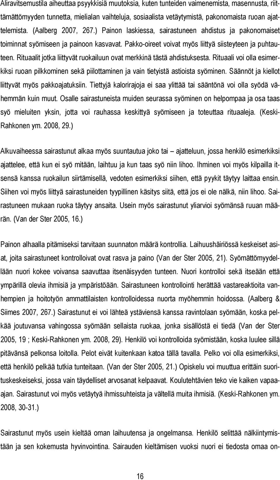 Rituaalit jotka liittyvät ruokailuun ovat merkkinä tästä ahdistuksesta. Rituaali voi olla esimerkiksi ruoan pilkkominen sekä piilottaminen ja vain tietyistä astioista syöminen.