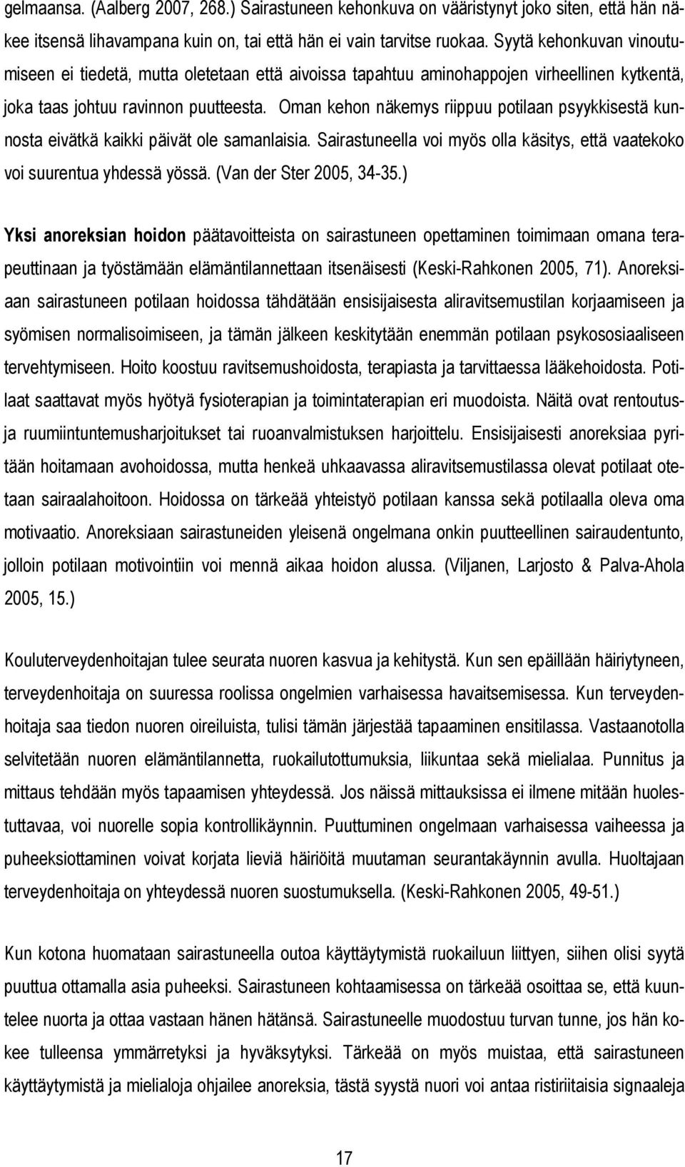 Oman kehon näkemys riippuu potilaan psyykkisestä kunnosta eivätkä kaikki päivät ole samanlaisia. Sairastuneella voi myös olla käsitys, että vaatekoko voi suurentua yhdessä yössä.