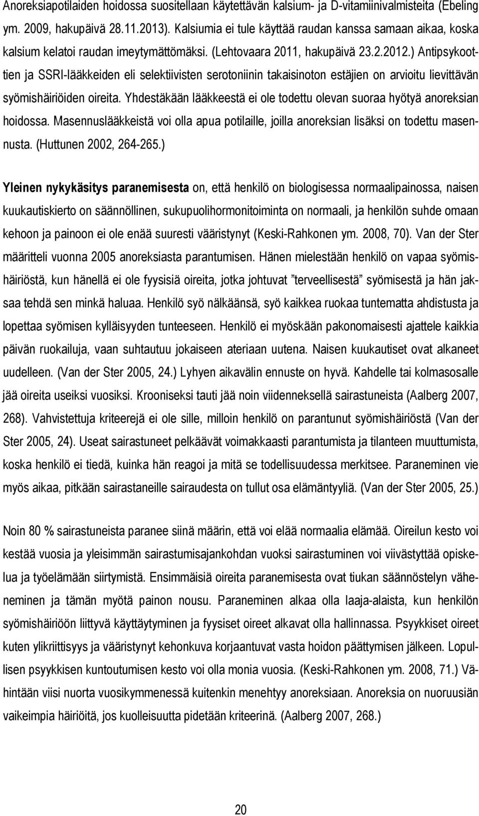 ) Antipsykoottien ja SSRI-lääkkeiden eli selektiivisten serotoniinin takaisinoton estäjien on arvioitu lievittävän syömishäiriöiden oireita.