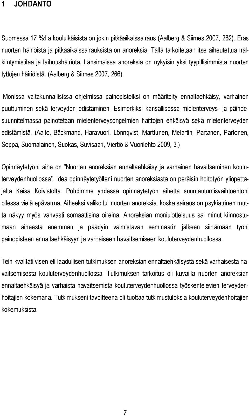 Monissa valtakunnallisissa ohjelmissa painopisteiksi on määritelty ennaltaehkäisy, varhainen puuttuminen sekä terveyden edistäminen.