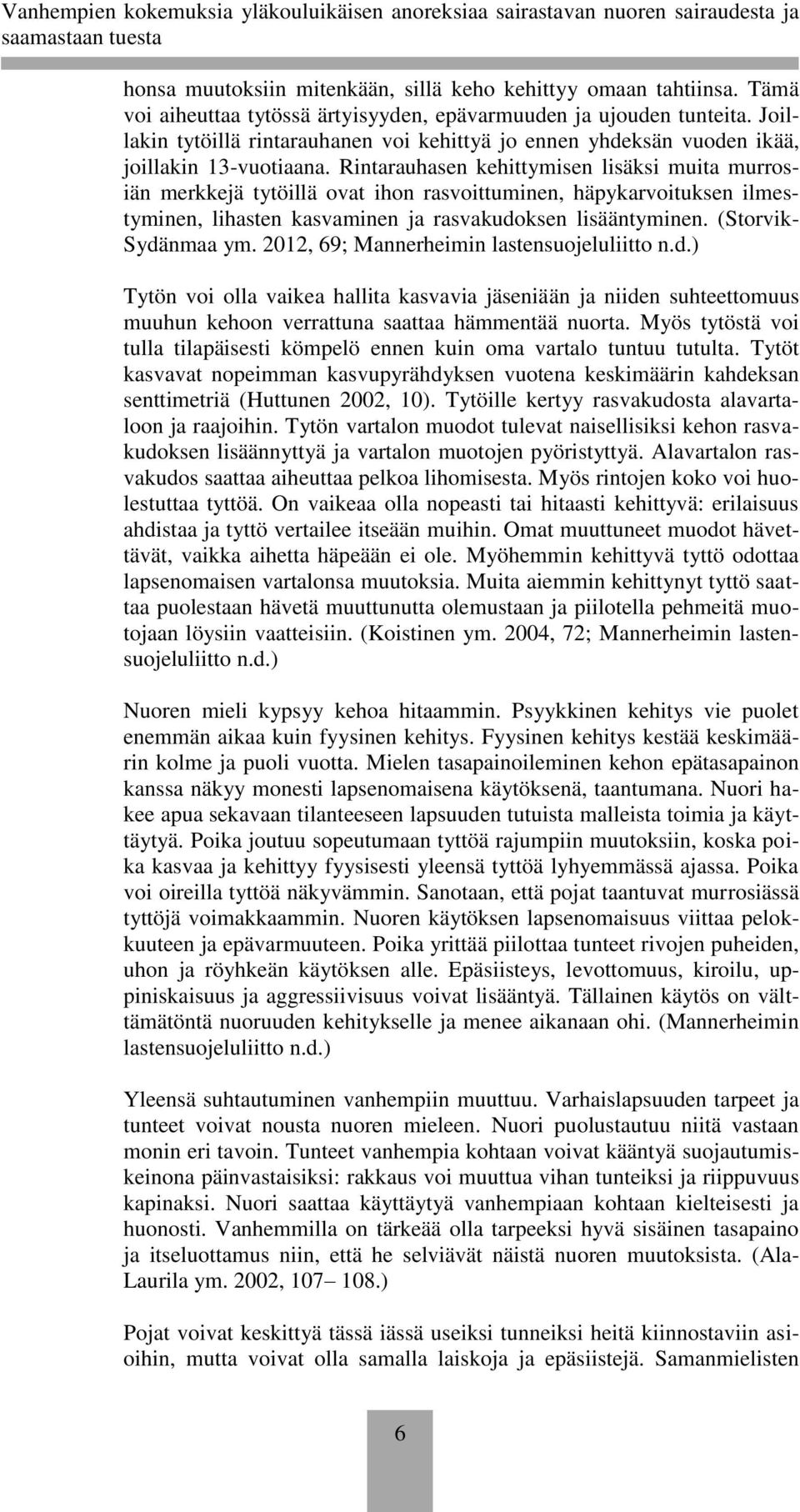 Rintarauhasen kehittymisen lisäksi muita murrosiän merkkejä tytöillä ovat ihon rasvoittuminen, häpykarvoituksen ilmestyminen, lihasten kasvaminen ja rasvakudoksen lisääntyminen. (Storvik- Sydänmaa ym.