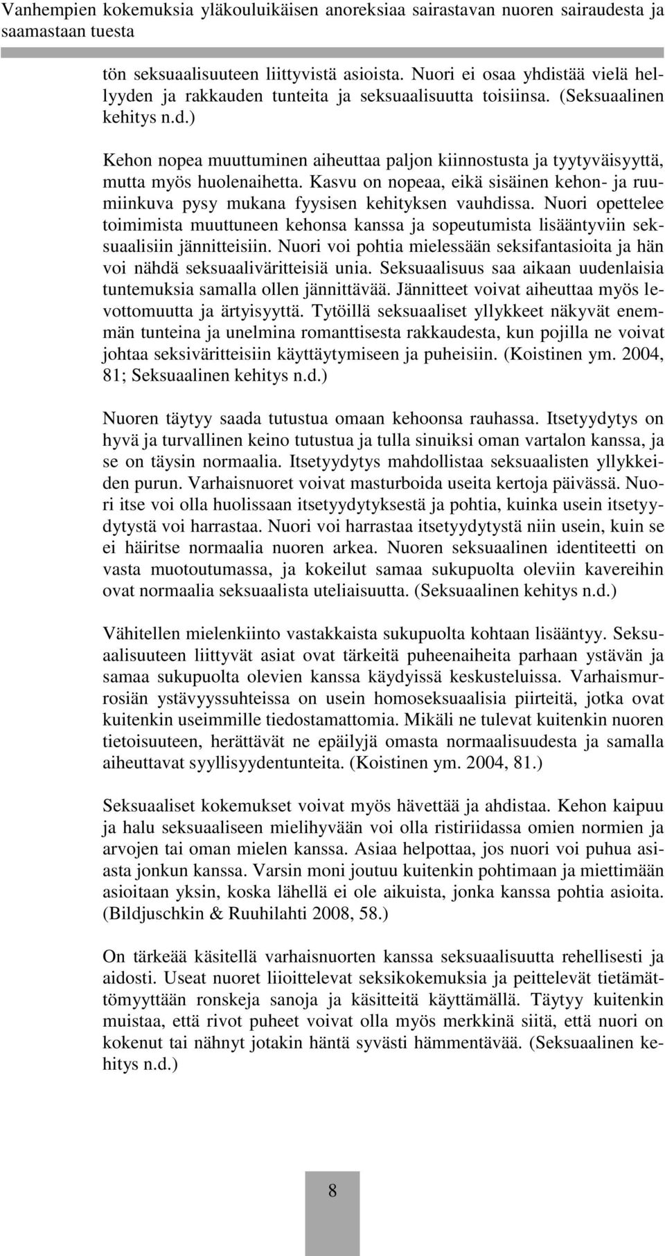 Nuori opettelee toimimista muuttuneen kehonsa kanssa ja sopeutumista lisääntyviin seksuaalisiin jännitteisiin. Nuori voi pohtia mielessään seksifantasioita ja hän voi nähdä seksuaaliväritteisiä unia.