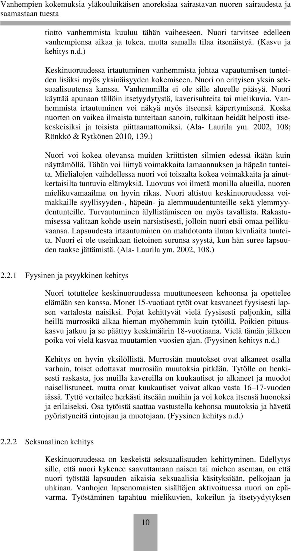 Vanhemmista irtautuminen voi näkyä myös itseensä käpertymisenä. Koska nuorten on vaikea ilmaista tunteitaan sanoin, tulkitaan heidät helposti itsekeskeisiksi ja toisista piittaamattomiksi.