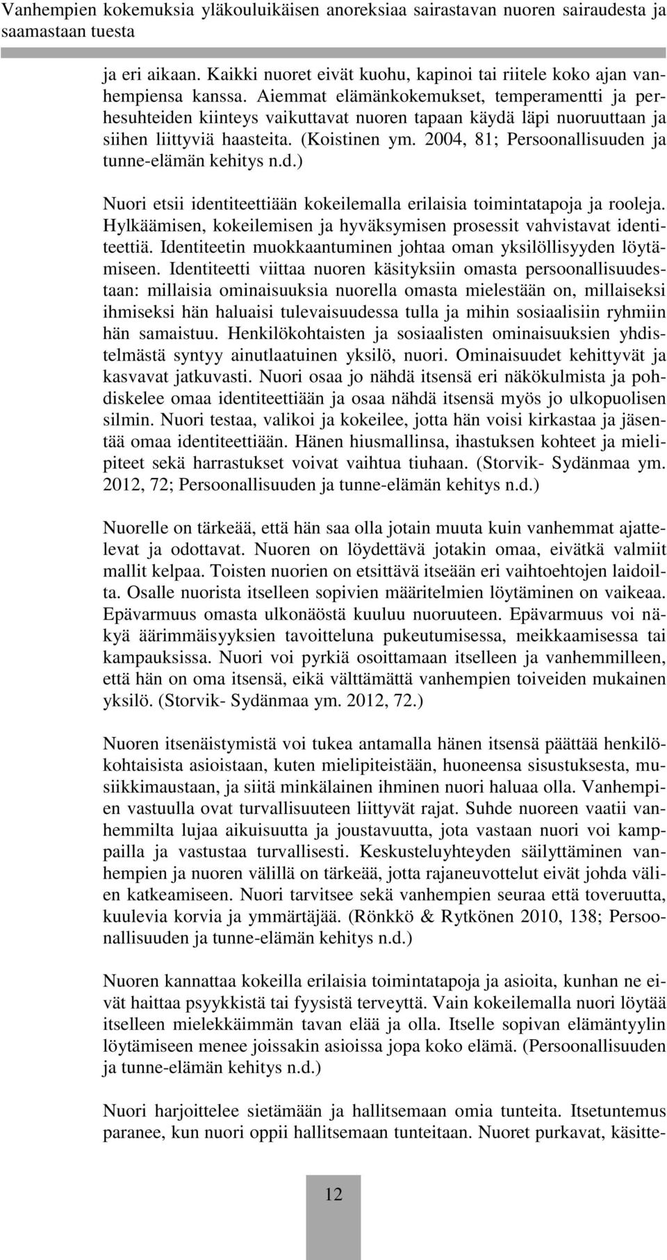 2004, 81; Persoonallisuuden ja tunne-elämän kehitys n.d.) Nuori etsii identiteettiään kokeilemalla erilaisia toimintatapoja ja rooleja.