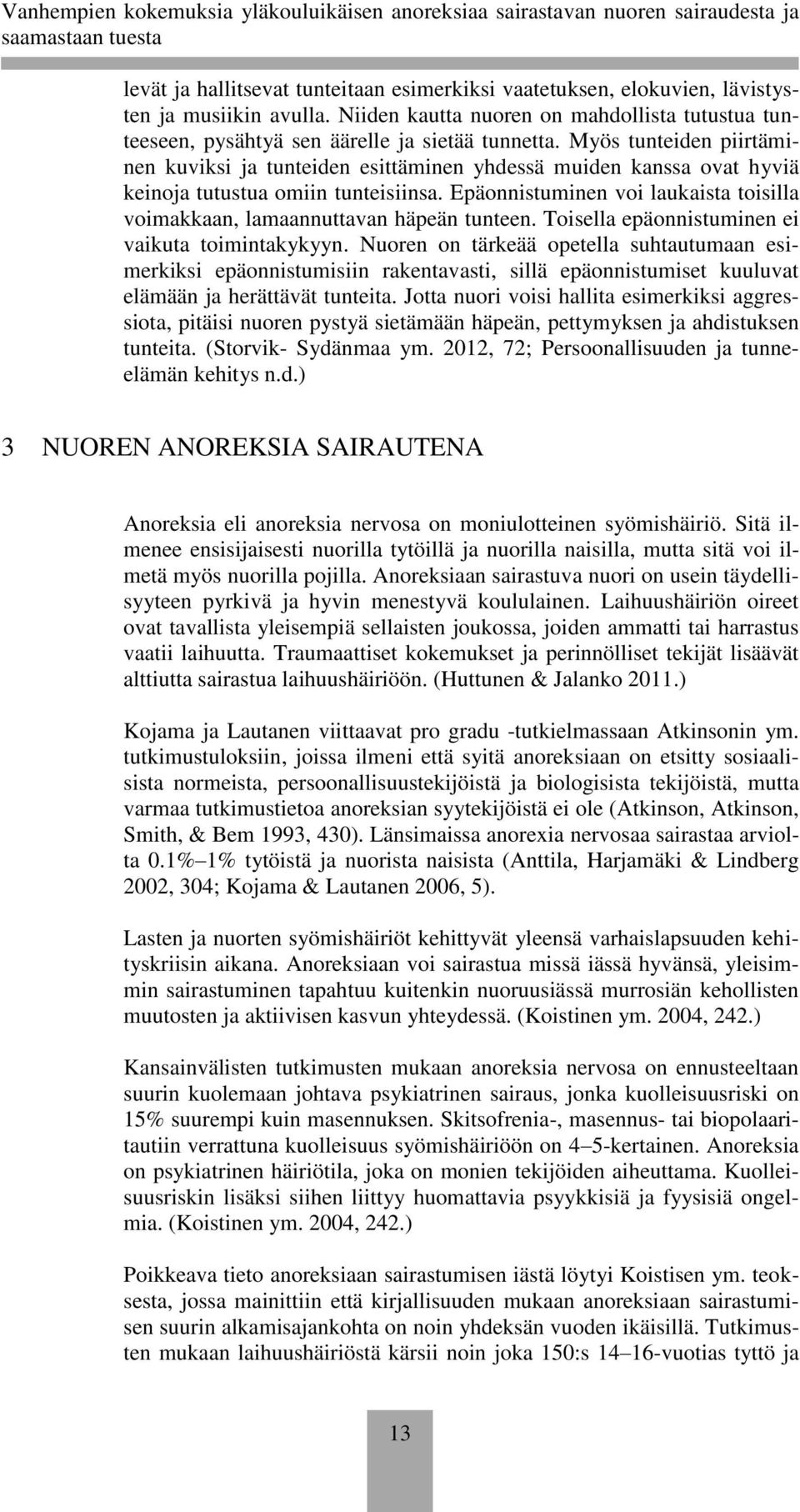 Epäonnistuminen voi laukaista toisilla voimakkaan, lamaannuttavan häpeän tunteen. Toisella epäonnistuminen ei vaikuta toimintakykyyn.